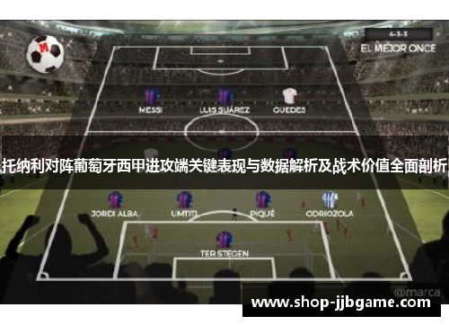 托纳利对阵葡萄牙西甲进攻端关键表现与数据解析及战术价值全面剖析