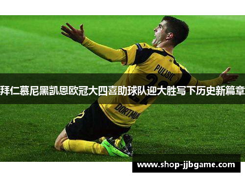 拜仁慕尼黑凯恩欧冠大四喜助球队迎大胜写下历史新篇章